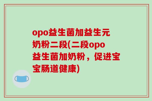 opo益生菌加益生元奶粉二段(二段opo益生菌加奶粉，促进宝宝肠道健康)