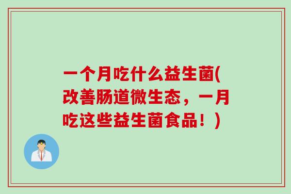 一个月吃什么益生菌(改善肠道微生态,一月吃这些益生菌食品!) 一个月吃什么益生菌(改善肠道微生态,一月吃这些益生菌食品!)