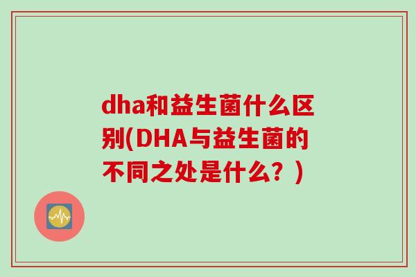 dha和益生菌什么区别(DHA与益生菌的不同之处是什么？)