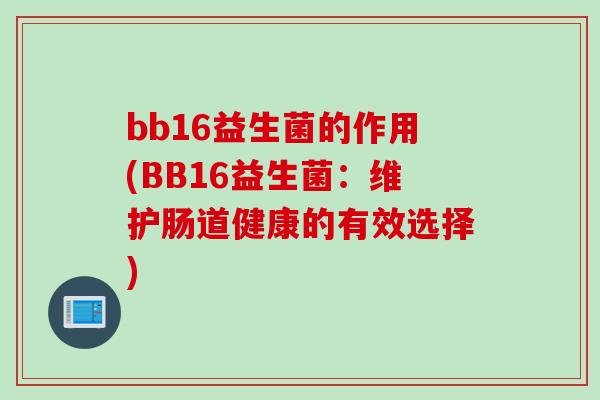 bb16益生菌的作用(BB16益生菌：维护肠道健康的有效选择)