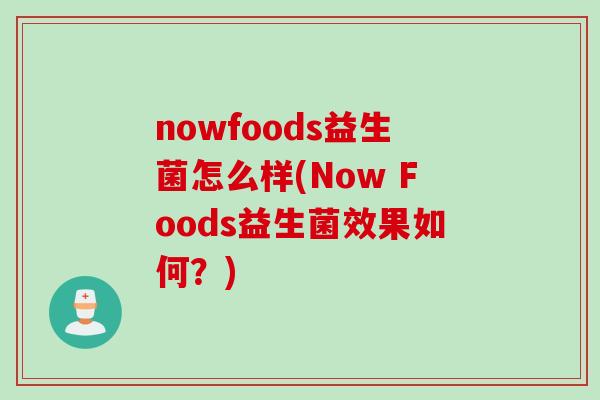 nowfoods益生菌怎么样(Now Foods益生菌效果如何？)