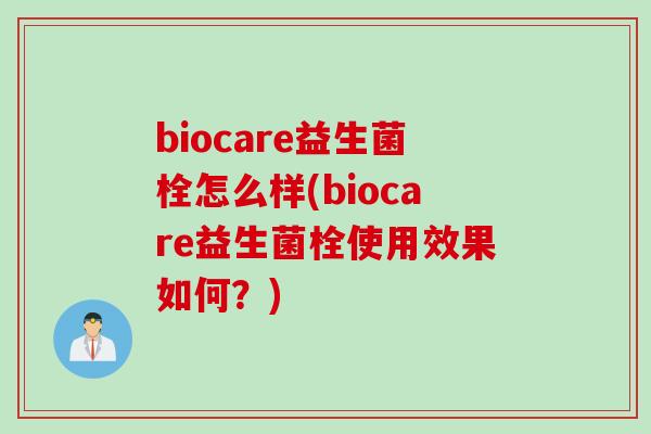biocare益生菌栓怎么样(biocare益生菌栓使用效果如何？)