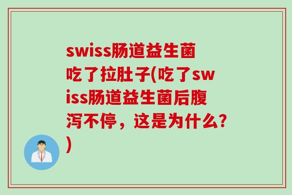 swiss肠道益生菌吃了拉肚子(吃了swiss肠道益生菌后腹泻不停，这是为什么？)