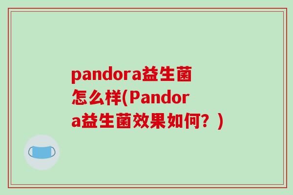 pandora益生菌怎么样(Pandora益生菌效果如何？)