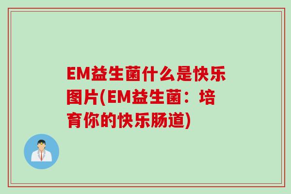 EM益生菌什么是快乐图片(EM益生菌：培育你的快乐肠道)