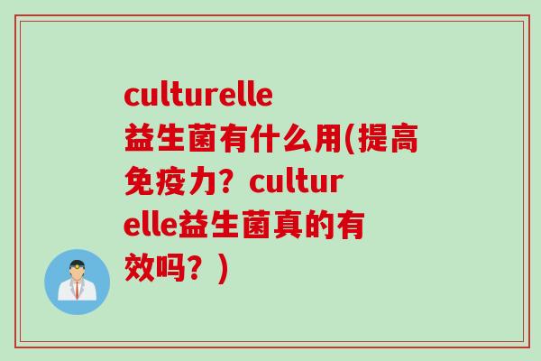 culturelle益生菌有什么用(提高免疫力？culturelle益生菌真的有效吗？)