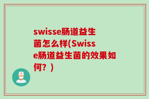 swisse肠道益生菌怎么样(Swisse肠道益生菌的效果如何？)