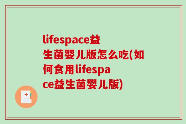 lifespace益生菌婴儿版怎么吃(如何食用lifespace益生菌婴儿版)