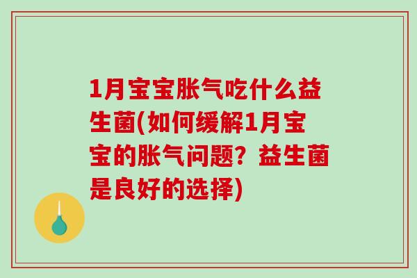 1月宝宝吃什么益生菌(如何缓解1月宝宝的问题？益生菌是良好的选择)