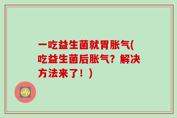 一吃益生菌就胃胀气(吃益生菌后胀气？解决方法来了！)