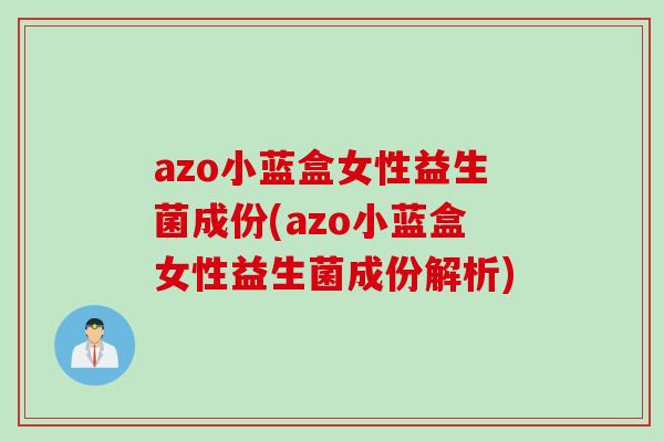 azo小蓝盒女性益生菌成份(azo小蓝盒女性益生菌成份解析)