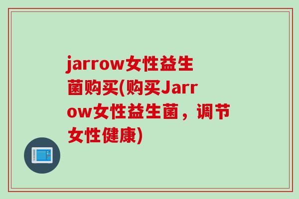 jarrow女性益生菌购买(购买Jarrow女性益生菌，调节女性健康)