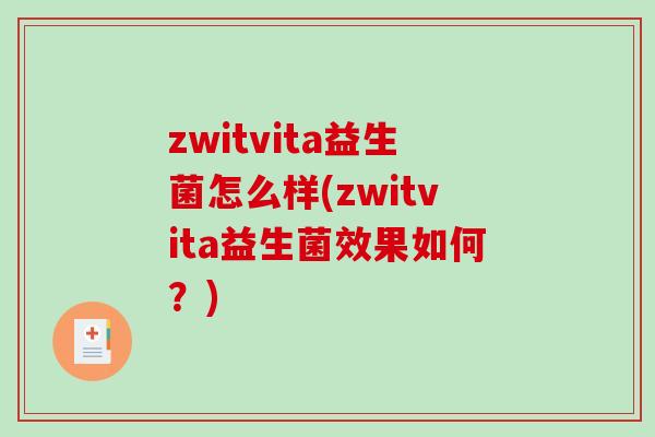 zwitvita益生菌怎么样(zwitvita益生菌效果如何？)