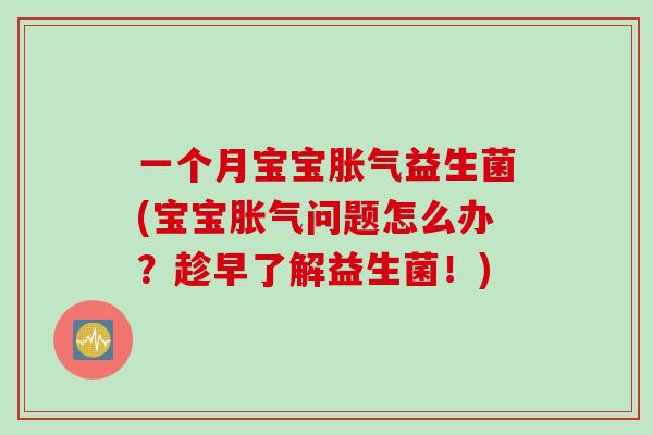 一个月宝宝益生菌(宝宝问题怎么办？趁早了解益生菌！)