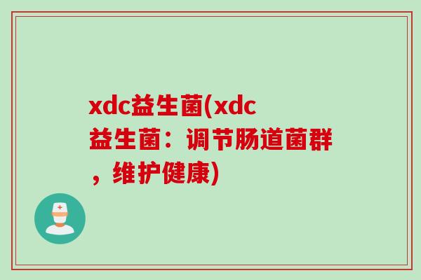 xdc益生菌(xdc益生菌：调节肠道菌群，维护健康)