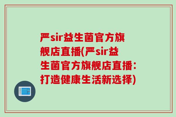严sir益生菌官方旗舰店直播(严sir益生菌官方旗舰店直播：打造健康生活新选择)