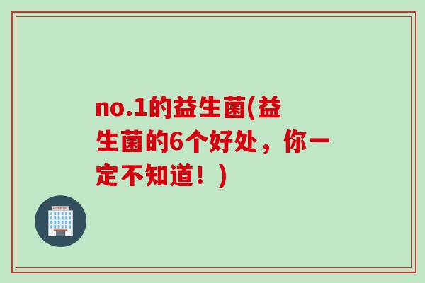 no.1的益生菌(益生菌的6个好处，你一定不知道！)