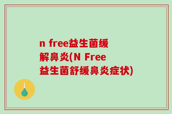n free益生菌缓解鼻炎(N Free益生菌舒缓鼻炎症状)
