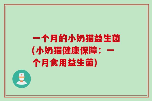 一个月的小奶猫益生菌(小奶猫健康保障：一个月食用益生菌)