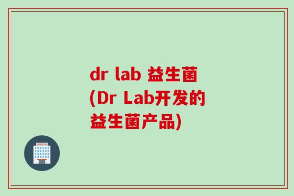 dr lab 益生菌(Dr Lab开发的益生菌产品)