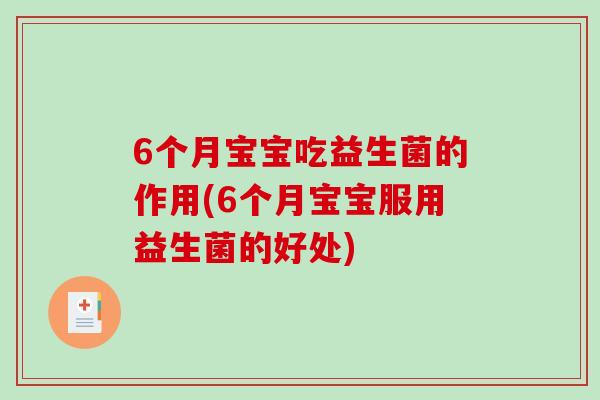 6个月宝宝吃益生菌的作用(6个月宝宝服用益生菌的好处)