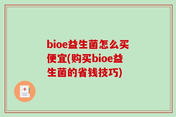 bioe益生菌怎么买便宜(购买bioe益生菌的省钱技巧)