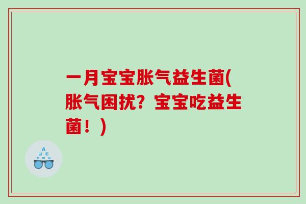 一月宝宝胀气益生菌(胀气困扰？宝宝吃益生菌！)