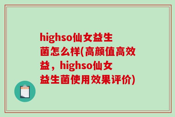 highso仙女益生菌怎么样(高颜值高效益，highso仙女益生菌使用效果评价)