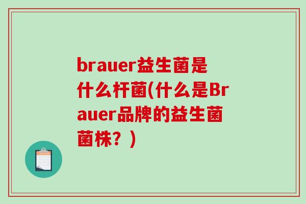 brauer益生菌是什么杆菌(什么是Brauer品牌的益生菌菌株？)
