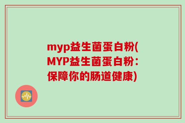 myp益生菌蛋白粉(MYP益生菌蛋白粉：保障你的肠道健康)