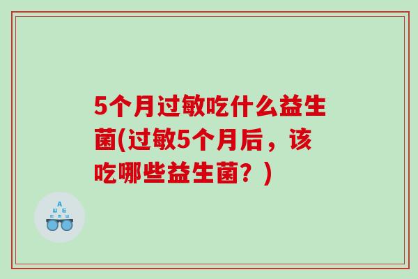 5个月过敏吃什么益生菌(过敏5个月后，该吃哪些益生菌？)