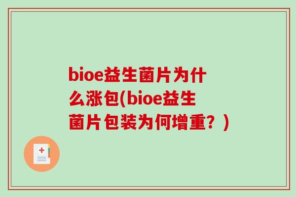 bioe益生菌片为什么涨包(bioe益生菌片包装为何增重？)
