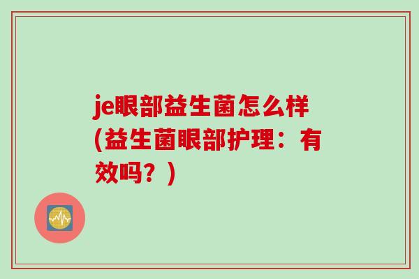 je眼部益生菌怎么样(益生菌眼部护理：有效吗？)
