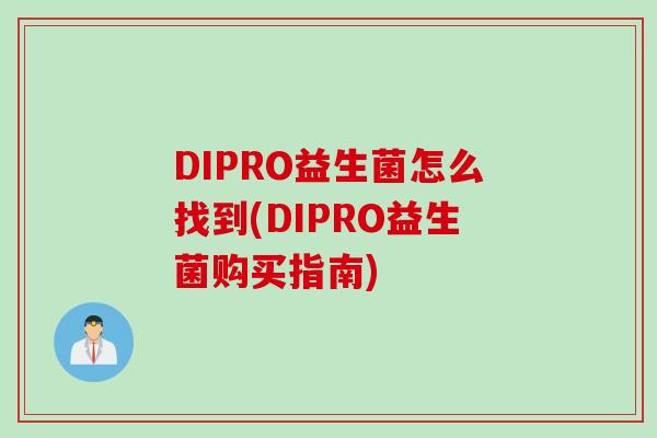 DIPRO益生菌怎么找到(DIPRO益生菌购买指南)
