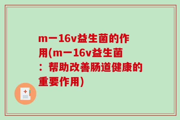 m一16v益生菌的作用(m一16v益生菌：帮助改善肠道健康的重要作用)
