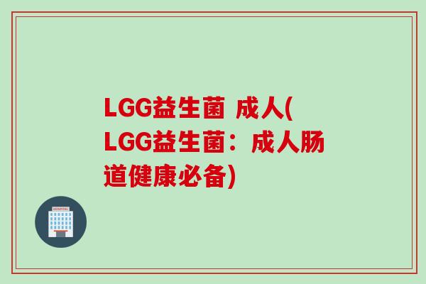 LGG益生菌 成人(LGG益生菌：成人肠道健康必备)