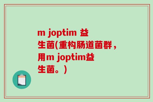 m joptim 益生菌(重构肠道菌群，用m joptim益生菌。)