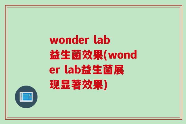 wonder lab益生菌效果(wonder lab益生菌展现显著效果) wonder lab益生菌效果(wonder lab益生菌展现显著效果)