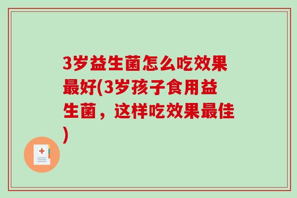3岁益生菌怎么吃效果最好(3岁孩子食用益生菌，这样吃效果最佳)
