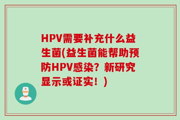 HPV需要补充什么益生菌(益生菌能帮助预防HPV感染？新研究显示或证实！)