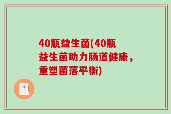 40瓶益生菌(40瓶益生菌助力肠道健康，重塑菌落平衡)