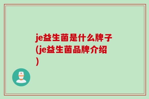 je益生菌是什么牌子(je益生菌品牌介绍)