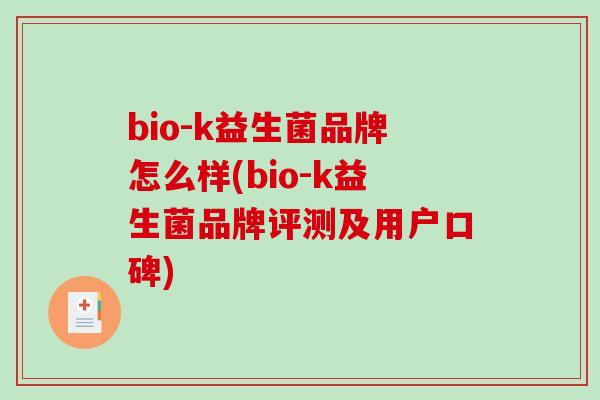 bio-k益生菌品牌怎么样(bio-k益生菌品牌评测及用户口碑)