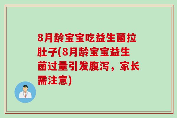 8月龄宝宝吃益生菌拉肚子(8月龄宝宝益生菌过量引发腹泻，家长需注意)