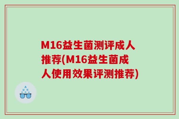 M16益生菌测评成人推荐(M16益生菌成人使用效果评测推荐)