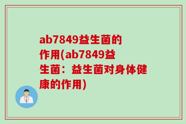 ab7849益生菌的作用(ab7849益生菌:益生菌对身体健康的作用) ab7849益生菌的作用(ab7849益生菌:益生菌对身体健康的作用)