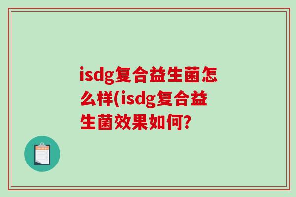 isdg复合益生菌怎么样(isdg复合益生菌效果如何？