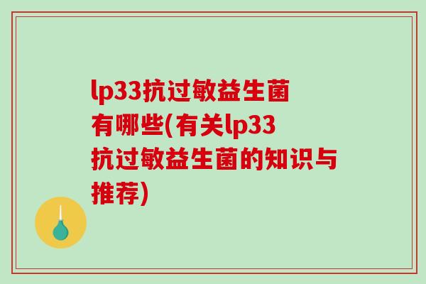 lp33抗过敏益生菌有哪些(有关lp33抗过敏益生菌的知识与推荐)