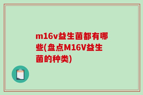 m16v益生菌都有哪些(盘点M16V益生菌的种类)