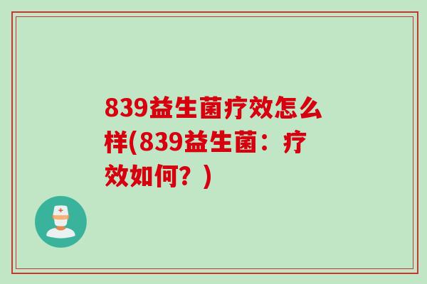 839益生菌疗效怎么样(839益生菌：疗效如何？)